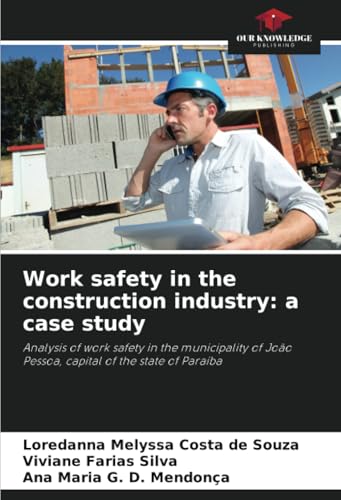 Work safety in the construction industry: a case study: Analysis of work safety in the municipality of João Pessoa, capital of the state of Paraíba von Our Knowledge Publishing