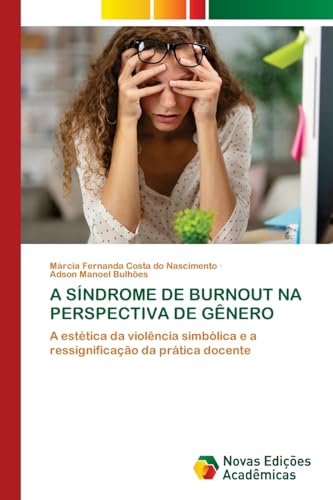 A SÍNDROME DE BURNOUT NA PERSPECTIVA DE GÊNERO: A estética da violência simbólica e a ressignificação da prática docente von Novas Edições Acadêmicas
