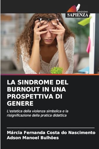LA SINDROME DEL BURNOUT IN UNA PROSPETTIVA DI GENERE: L'estetica della violenza simbolica e la risignificazione della pratica didattica von Edizioni Sapienza