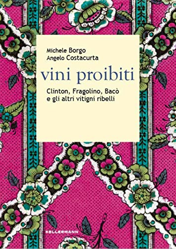 Vini proibiti. Clinton, Fragolino, Bacò e gli altri vitigni ribelli (Grado babo) von Kellermann Editore