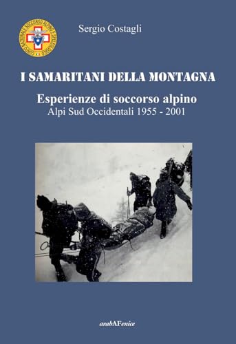 I Samaritani della montagna. Esperienze di soccorso alpino. Alpi sud-occidentali 1955-2001 I Samaritani della montagna. Esperienze di soccorso alpino. Alpi sud-occidentali 1955-2001 von Araba Fenice