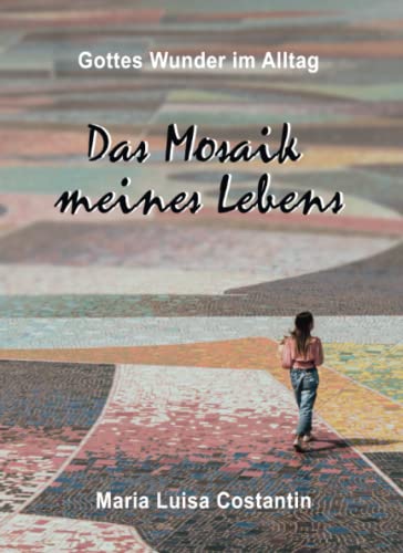 Das Mosaik meines Lebens: Gottes Wunder im Alltag