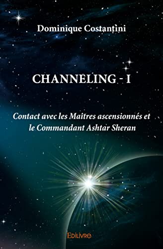 Channeling - I: Contact avec les Maîtres ascensionnés et le Commandant Ashtar Sheran von Edilivre