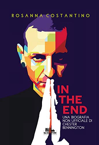 In the end: Una biografia non ufficiale di Chester Bennington (Collana Gli scrittori della porta accanto) von PubMe