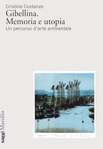 Gibellina. Memoria e utopia. Un percorso d'arte ambientale (Saggi) von Marsilio