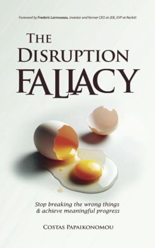 The Disruption Fallacy: Stop Breaking The Wrong Things And Achieve Meaningful Progress von Brave New Books