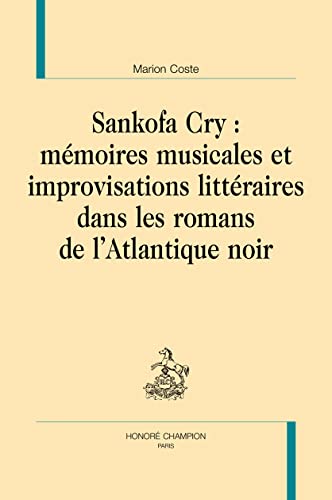 Sankofa Cry: Mémoires musicales et improvisations littéraires dans les romans de l'Atlantique noir Sankofa Cry: Mémoires musicales et improvisations littéraires dans les romans de l'Atlantique noir