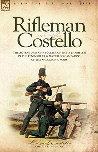 Rifleman Costello: The adventures of a soldier of the 95th (rifles) in the Peninsular & Waterloo Campaigns of the Napoleonic Wars von Leonaur Ltd