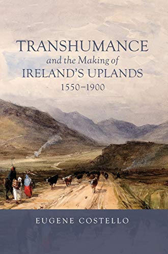 Transhumance and the Making of Ireland's Uplands, 1550-1900 (Garden and Landscape History, 7, Band 7)