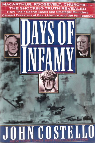 Days of Infamy: Macarthur, Roosevelt, Churchill-The Shocking Truth Revealed : How Their Secret Deals and Strategic Blunders Caused Disasters at Pear