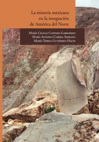 LA MINERÍA MEXICANA EN LA INTEGRACIÓN DE AMÉRICA DEL NORTE von El Colegio de San Luis