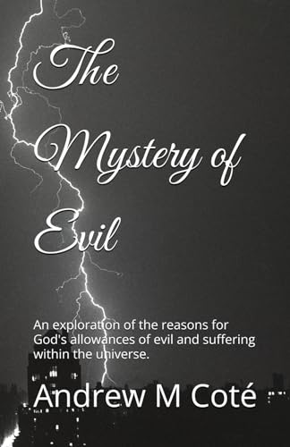 The Mystery of Evil: An exploration of the reasons for God's allowances of evil and suffering within the universe. von Flyte