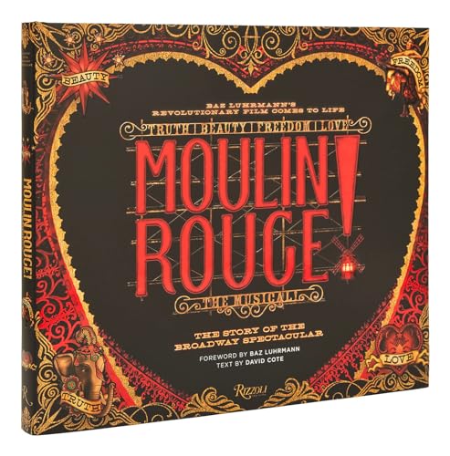 Moulin Rouge! The Musical: The Story of the Broadway Spectacular von Universe Publishing