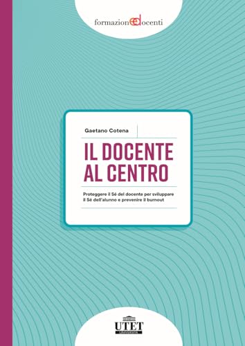 Il docente al centro. Proteggere il Sé del docente per sviluppare il Sé dell'alunno e prevenire burnout (Formazione docenti) von UTET Università