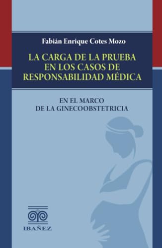 La carga de la prueba en los casos de responsabilidad médica en el marco de la ginecoobstetricia La carga de la prueba en los casos de responsabilidad médica en el marco de la ginecoobstetricia von Grupo Editorial Ibañez