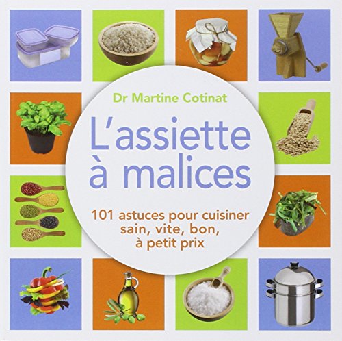 L'assiette a malices: 100 astuces pour cuisiner sain, vite, bon, à petit prix
