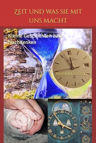 Zeit und was sie mit uns macht: Kleine Geschichten zum Nachdenken von Independently published