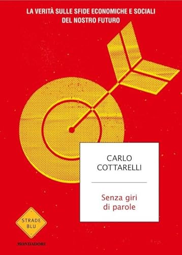 Senza giri di parole. La verità sulle sfide economiche e sociali del nostro futuro (Strade blu. Non Fiction) von Mondadori
