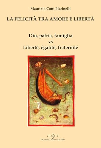 La felicità tra amore e libertà. Dio, patria, famiglia vs Liberté, égalité, fraternité (Agata) von Giuliano Ladolfi Editore
