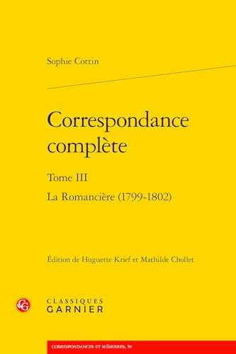 Correspondance Complete. Tome III: La Romanciere (1799-1802) (Correspondances Et Memoires, 59)