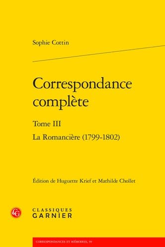 Correspondance Complete. Tome III: La Romanciere (1799-1802) von Classiques Garnier