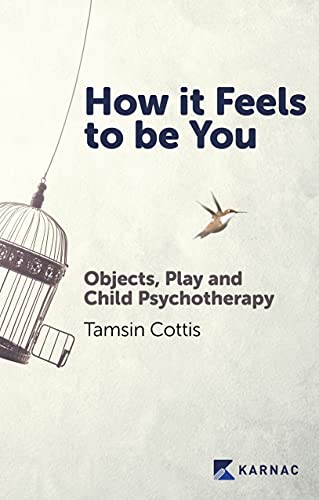How It Feels to Be You: Objects, Play and Child Psychotherapy How It Feels to Be You: Objects, Play and Child Psychotherapy von Karnac Books