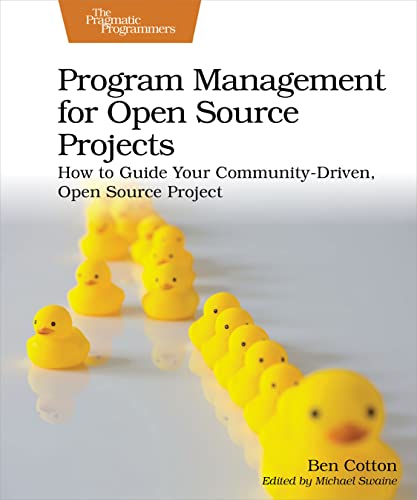 Program Management for Open Source Projects: How to Guide Your Community-driven, Open Source Project von The Pragmatic Programmers