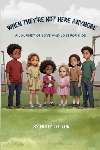 When They’re Not Here Anymore: A Journey of Love and Loss for Kids (Holly Cotton Books) von Independently published
