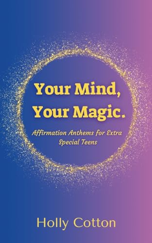 Your Mind, Your Magic. Affirmation Anthems for Extra Special Teens. von Lulu.com