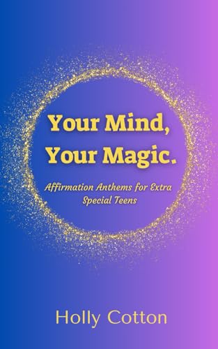 Your Mind. Your Magic. Affirmation Anthems for Extra Special Teens. (Holly Cotton's Your Mind, Your Magic.) von Independently published