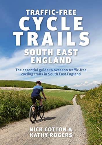 Traffic-Free Cycle Trails South East England: The essential guide to over 100 traffic-free cycling trails in South East England