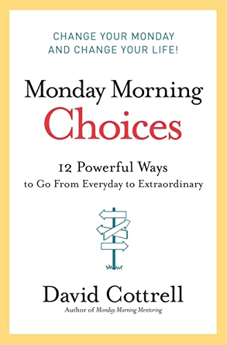 Monday Morning Choices: 12 Powerful Ways to Go from Everyday to Extraordinary