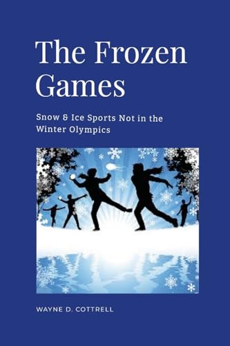The Frozen Games: Snow & Ice Sports Not in the Winter Olympics von Lulu.com