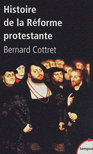 Histoire de la Réforme protestante: Luther, Calvin, Wesley XVIe-XVIIIe siècle