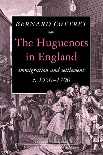 The Huguenots in England: Immigration and Settlement c. 1550-1700