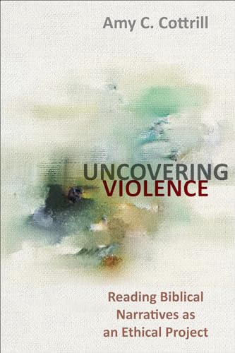 Uncovering Violence: Reading Biblical Narratives As an Ethical Project von Westminster John Knox Press