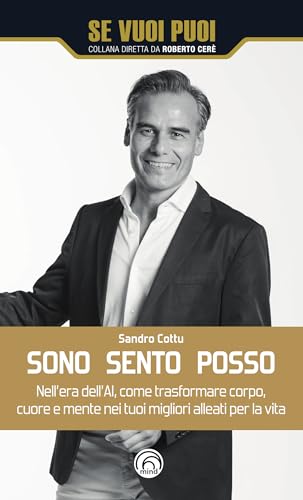 Sono, sento, posso. Nell'era dell'AI come trasformare cuore, corpo e mente nei tuoi migliori alleati per la vita (Se vuoi puoi) von Mind Edizioni