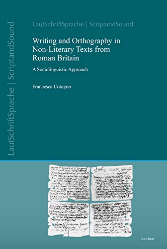 Writing and Orthography in Non-Literary Texts from Roman Britain: A Sociolinguistic Approach (LautSchriftSprache - ScriptandSound) von Reichert Verlag