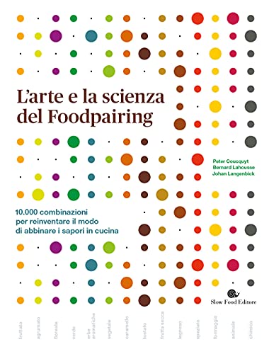 L'arte E La Scienza Del Foodpairing. 10.000 Combinazioni Per Reinventare Il Modo Di Abbinare I Sapori in Cucina
