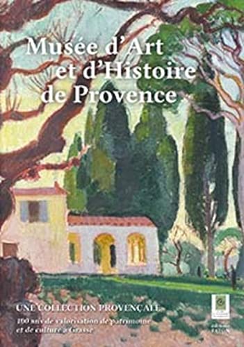 Cent ans du musée d'Art et d'Histoire de Provence: Une collection provençale - 100 ans de valorisation de patrimoine et de culture à Grasse