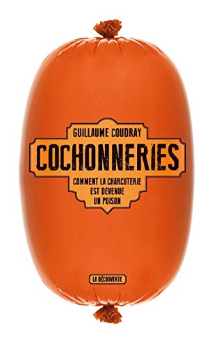 Cochonneries - Comment la charcuterie est devenue un poison von LA DECOUVERTE