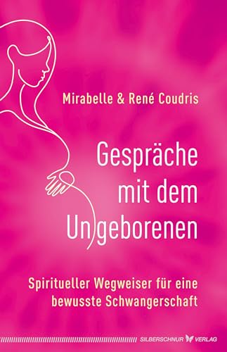 Gespräche mit dem Ungeborenen: Der spirituelle Wegweiser für eine bewusste Schwangerschaft Gespräche mit dem Ungeborenen: Der spirituelle Wegweiser für eine bewusste Schwangerschaft