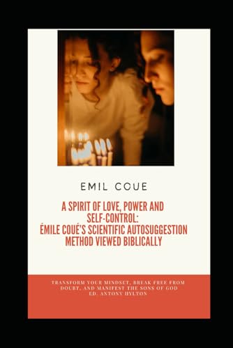 A Spirit of Love, Power and Self-Control: Émile Coué’s Scientific Autosuggestion Method Viewed Biblically: Transform your mindset, break free from ... of God. (Religionsstudier på en enkel måte) von Independently published