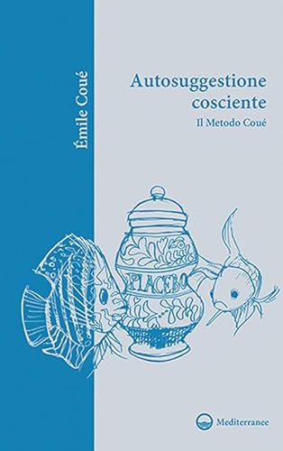 Autosuggestione cosciente. Il metodo Coué (Il giardino di psiche) von Edizioni Mediterranee