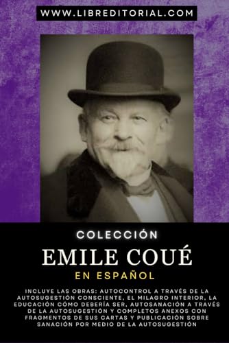 Colección EMILE COUÉ En Español: INCLUYE LAS OBRAS: Autocontrol A Través De La Autosugestión Consciente, El Milagro Interior, La Educación Cómo ... YO SOY - Autores del Nuevo Pensamiento)