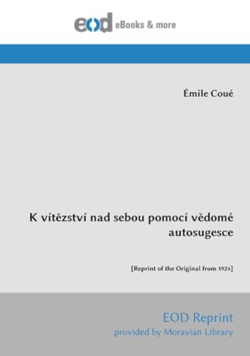 K vítězství nad sebou pomocí vědomé autosugesce: [Reprint of the Original from 1924]