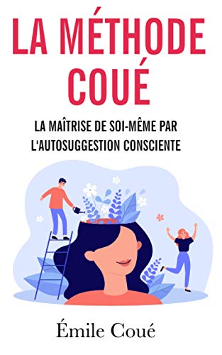 La Maîtrise de soi-même par l’autosuggestion consciente: La méthode Coué - Suggestion et auto-hypnose von Independently published