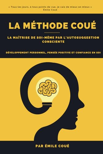 La Méthode Coué : La maîtrise de soi-même par l’autosuggestion consciente: Développement personnel, Pensée Positive et Confiance en soi von Independently published
