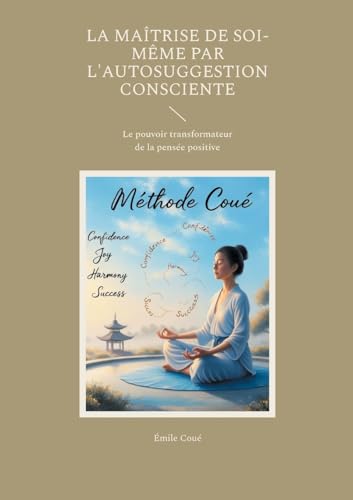 La maîtrise de soi-même par l'autosuggestion consciente: Le pouvoir transformateur de la pensée positive von Books on Demand