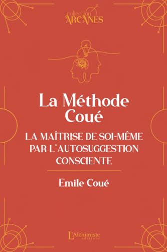 La méthode Coué - La Maîtrise de soi-même par l'autosuggestion consciente von Les éditions L'Alchimiste